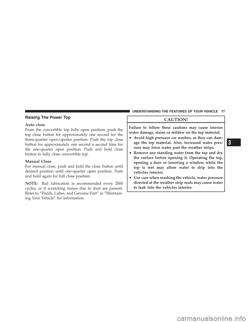 FIAT 500 2012 2.G Manual PDF Raising The Power Top
Auto close
From the convertible top fully open position, push the
top close button for approximately one second for the
three-quarter open/spoiler position. Push the top close
bu
