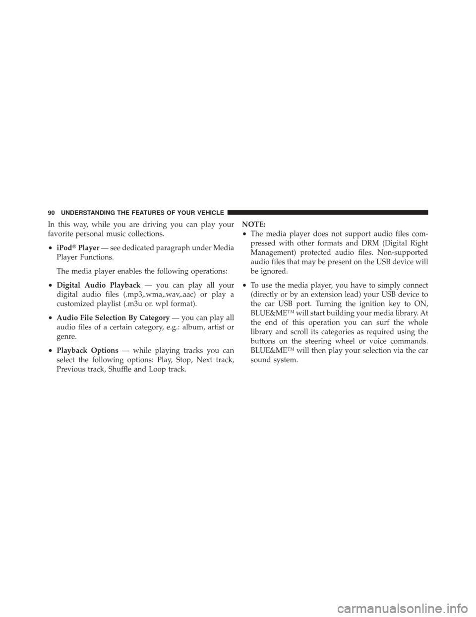 FIAT 500 2012 2.G Owners Manual In this way, while you are driving you can play your
favorite personal music collections.
•iPodPlayer — see dedicated paragraph under Media
Player Functions.
The media player enables the followin