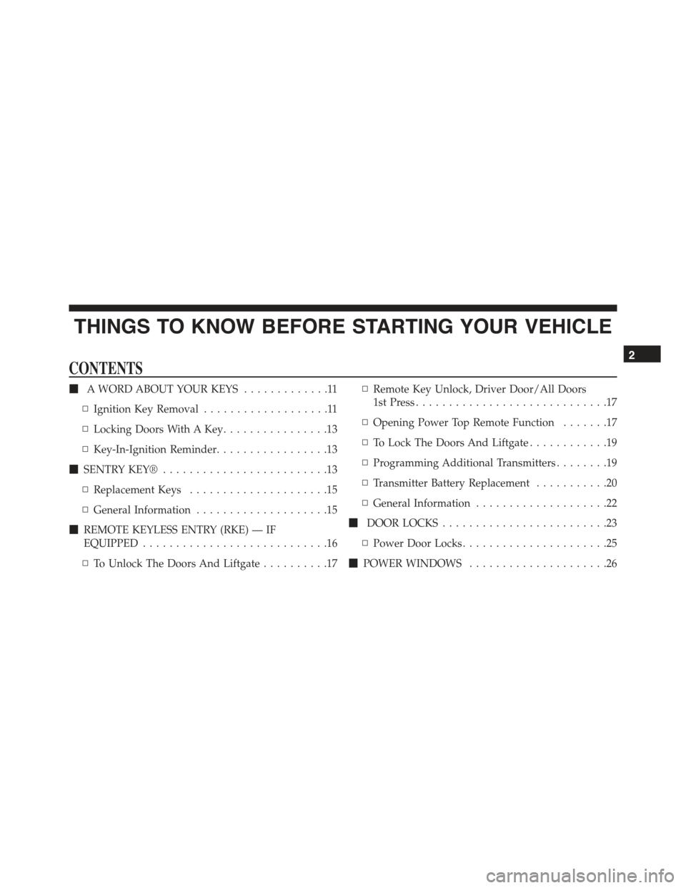 FIAT 500C 2013 2.G User Guide THINGS TO KNOW BEFORE STARTING YOUR VEHICLE
CONTENTS
!A WORD ABOUT YOUR KEYS.............11
▫Ignition Key Removal...................11
▫Locking Doors With A Key................13
▫Key-In-Ignitio FIAT 500C 2013 2.G User Guide THINGS TO KNOW BEFORE STARTING YOUR VEHICLE
CONTENTS
!A WORD ABOUT YOUR KEYS.............11
▫Ignition Key Removal...................11
▫Locking Doors With A Key................13
▫Key-In-Ignitio