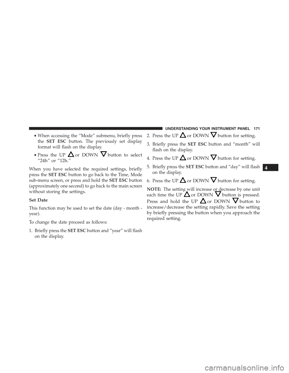 FIAT 500C 2013 2.G Owners Manual •When accessing the “Mode” submenu, briefly press
theSET ESCbutton. The previously set display
format will flash on the display.
•Press the UPor DOWNbutton to select
“24h” or “12h.”
Wh