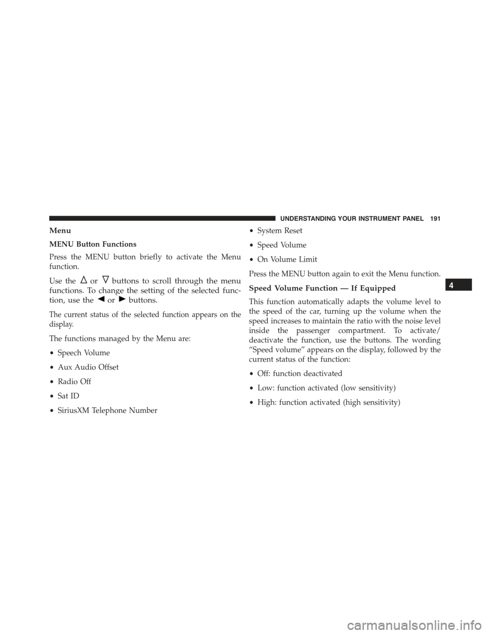 FIAT 500C 2013 2.G Owners Manual Menu
MENU Button Functions
Press the MENU button briefly to activate the Menu
function.
Use theorbuttons to scroll through the menu
functions. To change the setting of the selected func-
tion, use the