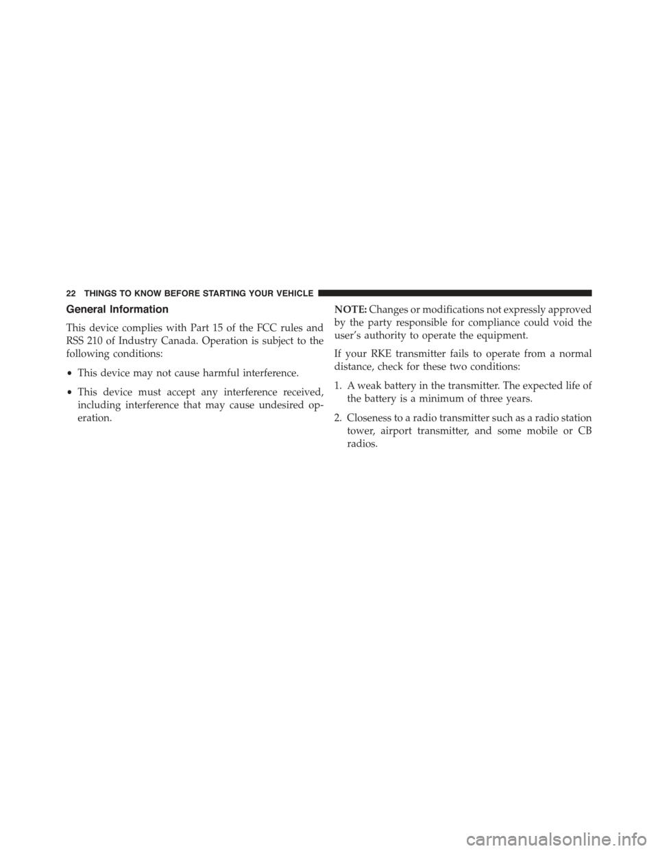 FIAT 500C 2013 2.G Owners Manual General Information
This device complies with Part 15 of the FCC rules and
RSS 210 of Industry Canada. Operation is subject to the
following conditions:
•This device may not cause harmful interferen