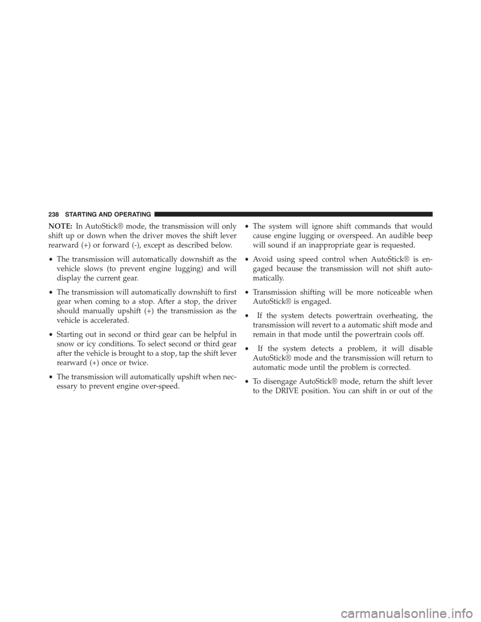 FIAT 500C 2013 2.G Owners Manual NOTE:In AutoStick® mode, the transmission will only
shift up or down when the driver moves the shift lever
rearward (+) or forward (-), except as described below.
•The transmission will automatical
