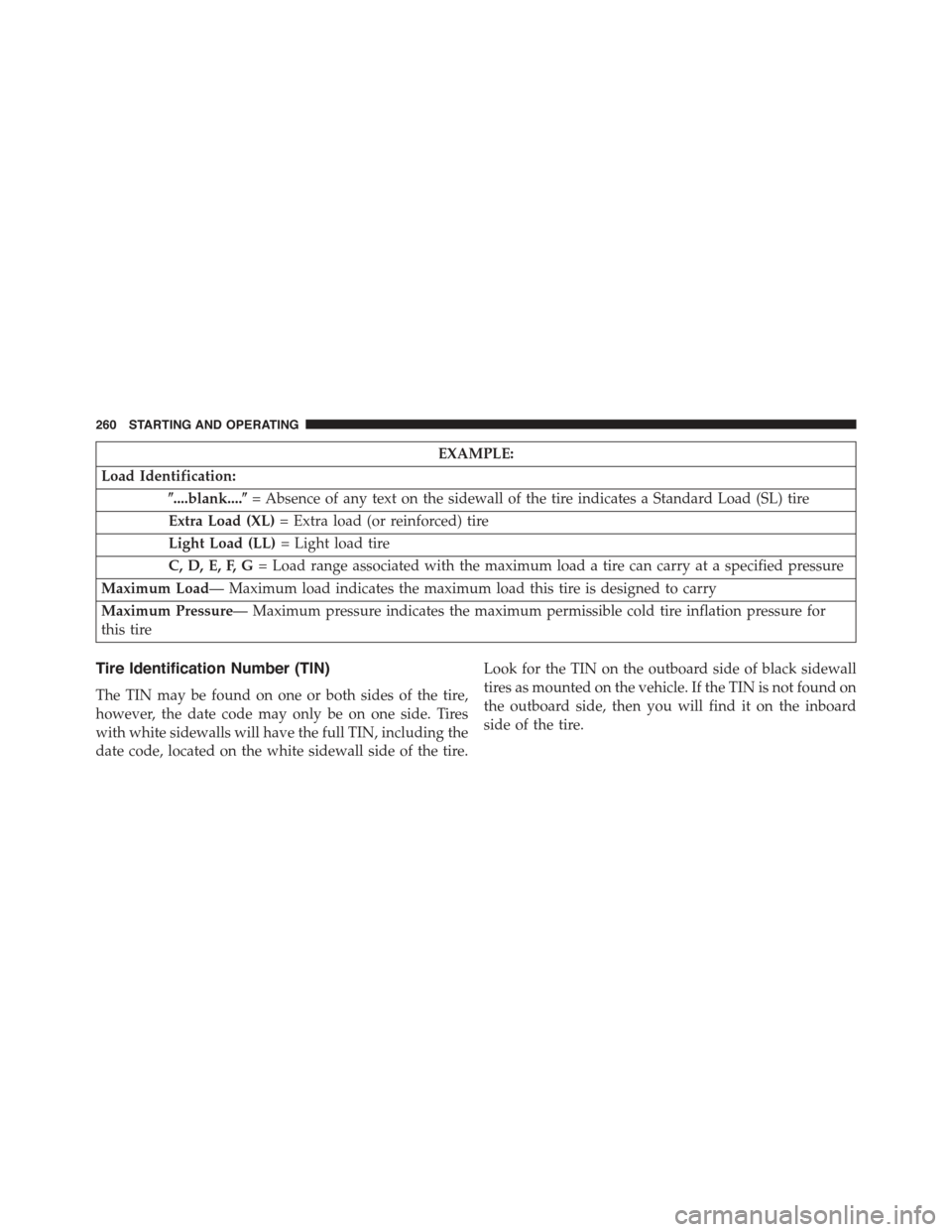 FIAT 500C 2013 2.G Owners Manual EXAMPLE:
Load Identification:
$....blank....$= Absence of any text on the sidewall of the tire indicates a Standard Load (SL) tire
Extra Load (XL)= Extra load (or reinforced) tire
Light Load (LL)= Lig FIAT 500C 2013 2.G Owners Manual EXAMPLE:
Load Identification:
$....blank....$= Absence of any text on the sidewall of the tire indicates a Standard Load (SL) tire
Extra Load (XL)= Extra load (or reinforced) tire
Light Load (LL)= Lig