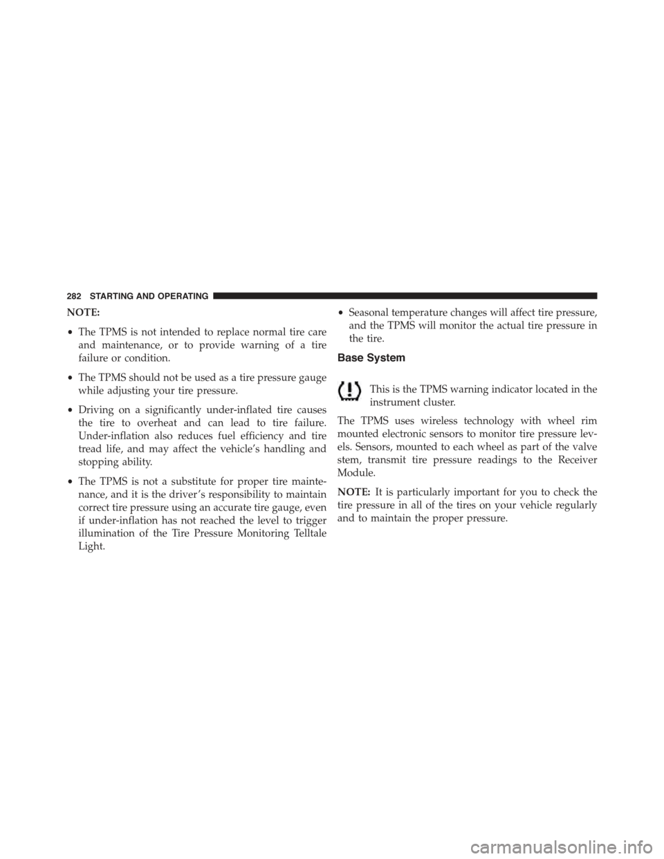 FIAT 500C 2013 2.G Owners Manual NOTE:
•The TPMS is not intended to replace normal tire care
and maintenance, or to provide warning of a tire
failure or condition.
•The TPMS should not be used as a tire pressure gauge
while adjus
