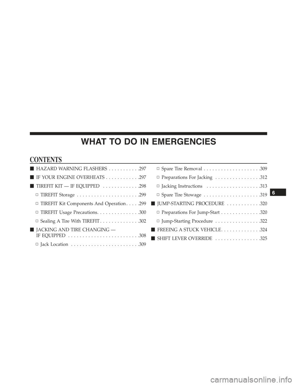 FIAT 500C 2013 2.G Owners Manual WHAT TO DO IN EMERGENCIES
CONTENTS
!HAZARD WARNING FLASHERS...........297
!IF YOUR ENGINE OVERHEATS............297
!TIREFIT KIT — IF EQUIPPED.............298
▫TIREFIT Storage......................