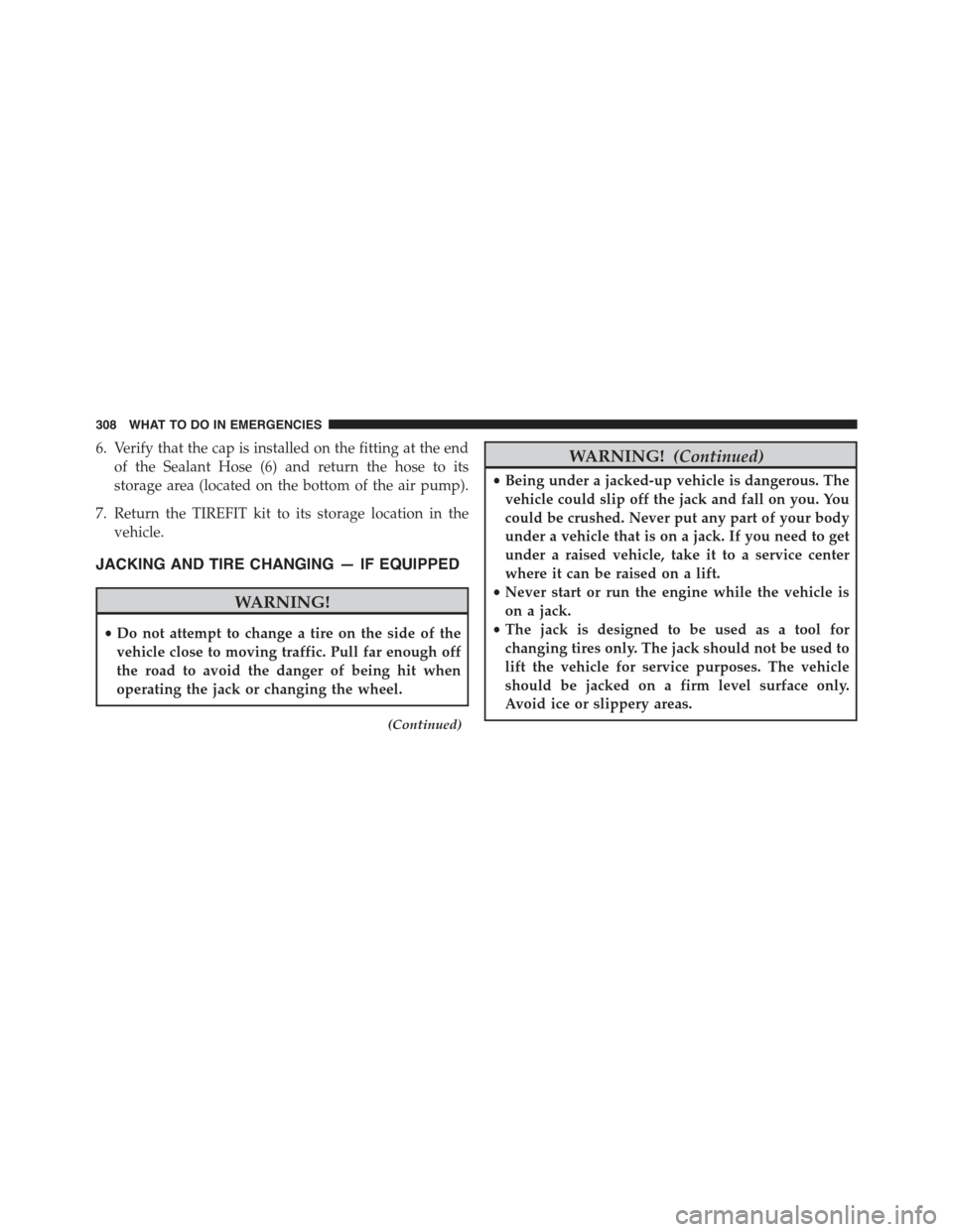 FIAT 500 2013 2.G Owners Manual 6. Verify that the cap is installed on the fitting at the end
of the Sealant Hose (6) and return the hose to its
storage area (located on the bottom of the air pump).
7. Return the TIREFIT kit to its 