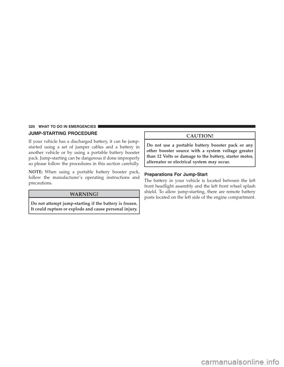 FIAT 500C 2013 2.G Owners Manual JUMP-STARTING PROCEDURE
If your vehicle has a discharged battery, it can be jump-
started using a set of jumper cables and a battery in
another vehicle or by using a portable battery booster
pack. Jum