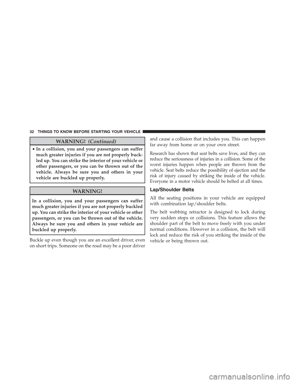 FIAT 500C 2013 2.G Owners Manual WARNING!(Continued)
•In a collision, you and your passengers can suffer
much greater injuries if you are not properly buck-
led up. You can strike the interior of your vehicle or
other passengers, o