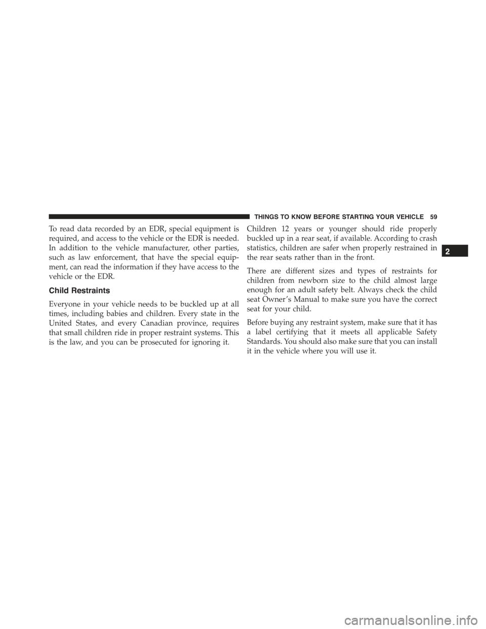 FIAT 500C 2013 2.G Repair Manual To read data recorded by an EDR, special equipment is
required, and access to the vehicle or the EDR is needed.
In addition to the vehicle manufacturer, other parties,
such as law enforcement, that ha FIAT 500C 2013 2.G Repair Manual To read data recorded by an EDR, special equipment is
required, and access to the vehicle or the EDR is needed.
In addition to the vehicle manufacturer, other parties,
such as law enforcement, that ha