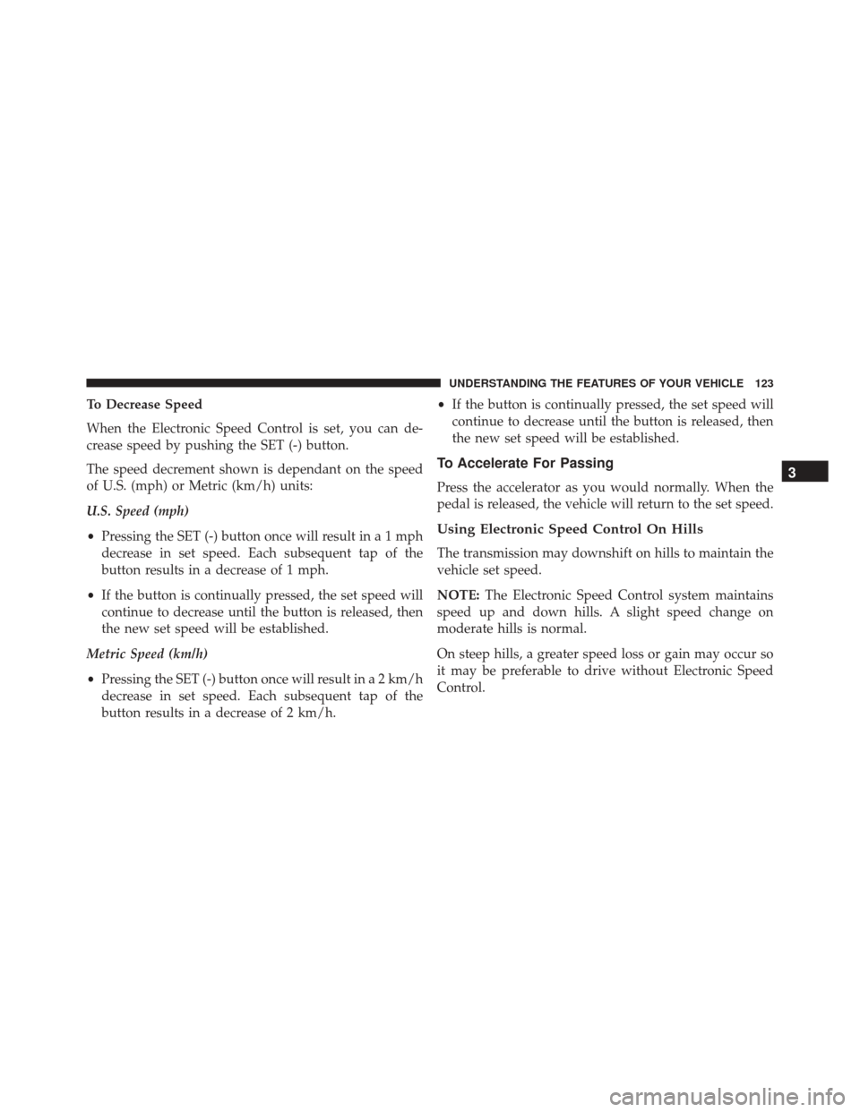 FIAT 500C 2014 2.G Owners Manual To Decrease Speed
When the Electronic Speed Control is set, you can de-
crease speed by pushing the SET (-) button.
The speed decrement shown is dependant on the speed
of U.S. (mph) or Metric (km/h) u FIAT 500C 2014 2.G Owners Manual To Decrease Speed
When the Electronic Speed Control is set, you can de-
crease speed by pushing the SET (-) button.
The speed decrement shown is dependant on the speed
of U.S. (mph) or Metric (km/h) u