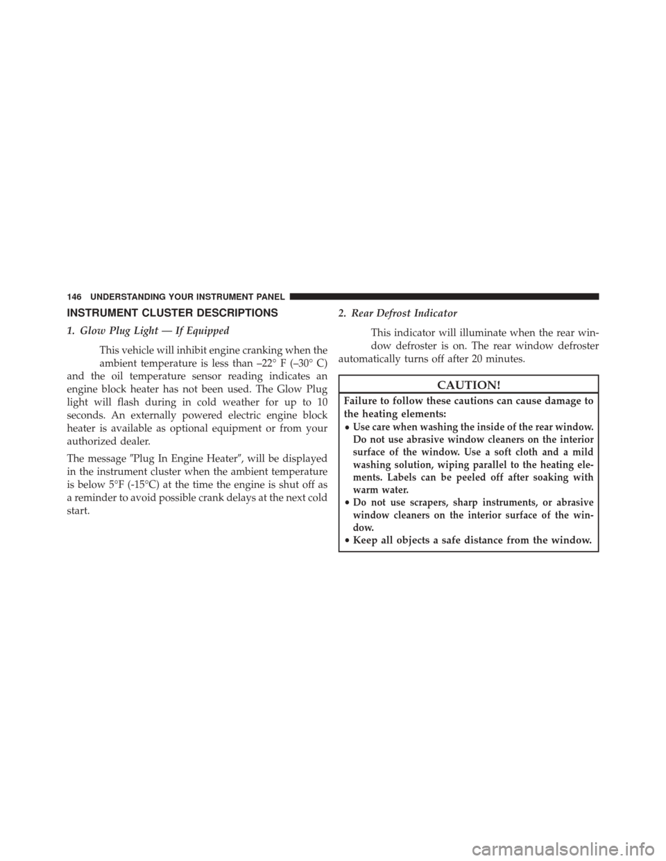 FIAT 500 2014 2.G Owners Manual INSTRUMENT CLUSTER DESCRIPTIONS
1. Glow Plug Light — If EquippedThis vehicle will inhibit engine cranking when the
ambient temperature is less than –22° F (–30° C)
and the oil temperature sens