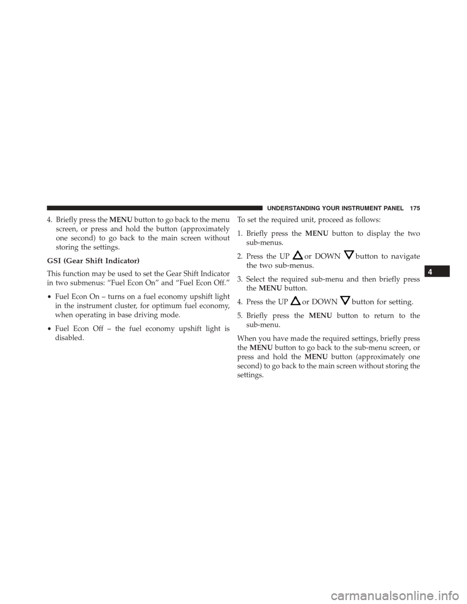 FIAT 500C 2014 2.G Owners Manual 4. Briefly press theMENUbutton to go back to the menu
screen, or press and hold the button (approximately
one second) to go back to the main screen without
storing the settings.
GSI (Gear Shift Indica FIAT 500C 2014 2.G Owners Manual 4. Briefly press theMENUbutton to go back to the menu
screen, or press and hold the button (approximately
one second) to go back to the main screen without
storing the settings.
GSI (Gear Shift Indica
