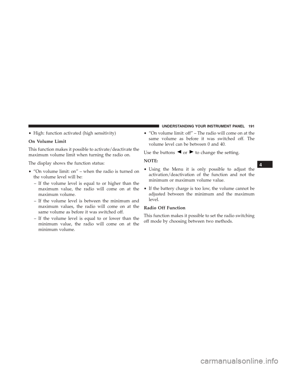 FIAT 500C 2014 2.G Owners Manual •High: function activated (high sensitivity)
On Volume Limit
This function makes it possible to activate/deactivate the
maximum volume limit when turning the radio on.
The display shows the function