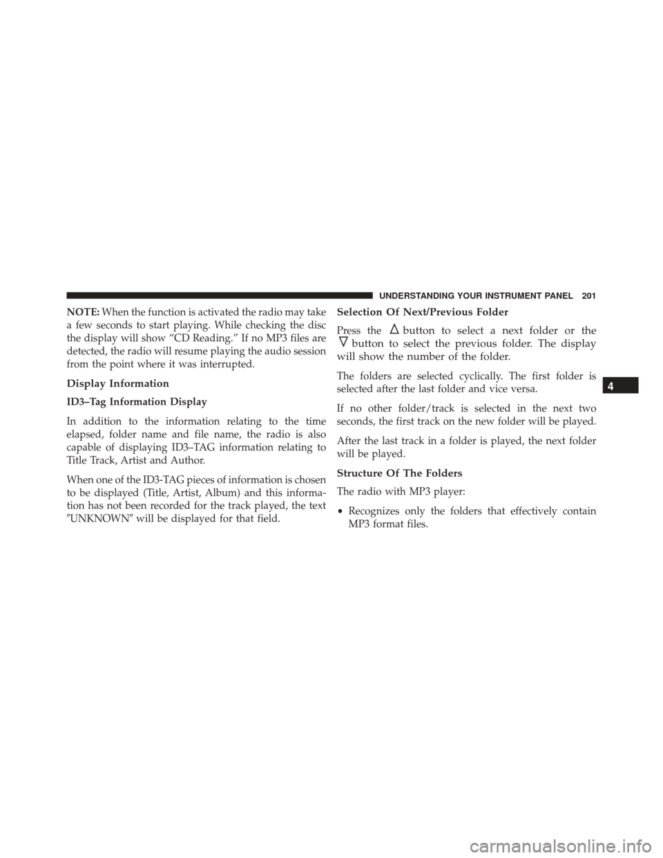 FIAT 500C 2014 2.G Owners Manual NOTE:When the function is activated the radio may take
a few seconds to start playing. While checking the disc
the display will show “CD Reading.” If no MP3 files are
detected, the radio will resu FIAT 500C 2014 2.G Owners Manual NOTE:When the function is activated the radio may take
a few seconds to start playing. While checking the disc
the display will show “CD Reading.” If no MP3 files are
detected, the radio will resu