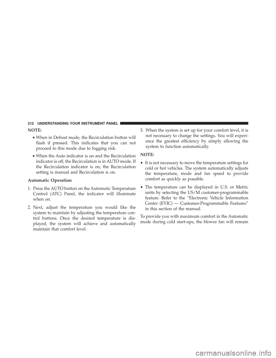 FIAT 500C 2014 2.G Owners Manual NOTE:•When in Defrost mode, the Recirculation button will
flash if pressed. This indicates that you can not
proceed to this mode due to fogging risk.
• When the Auto indicator is on and the Recirc FIAT 500C 2014 2.G Owners Manual NOTE:•When in Defrost mode, the Recirculation button will
flash if pressed. This indicates that you can not
proceed to this mode due to fogging risk.
• When the Auto indicator is on and the Recirc