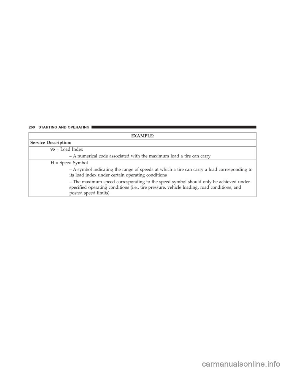 FIAT 500C 2014 2.G Owners Manual EXAMPLE:
Service Description: 95= Load Index
– A numerical code associated with the maximum load a tire can carry
H = Speed Symbol
– A symbol indicating the range of speeds at which a tire can car
