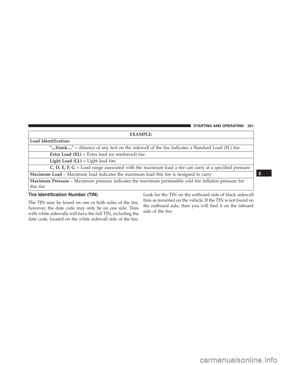 FIAT 500C 2014 2.G Owners Manual EXAMPLE:
Load Identification: ....blank.... = Absence of any text on the sidewall of the tire indicates a Standard Load (SL) tire
Extra Load (XL) = Extra load (or reinforced) tire
Light Load (LL) = 