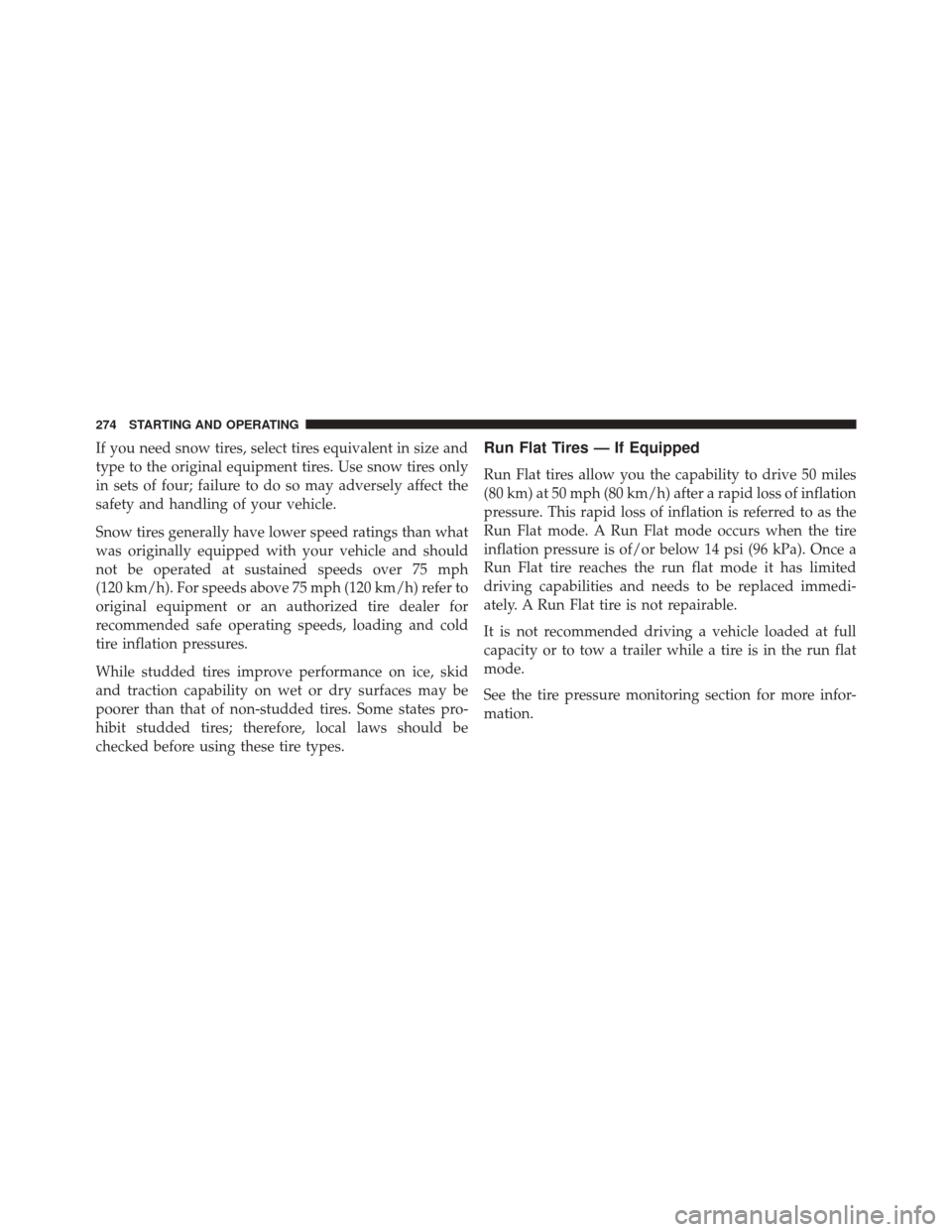 FIAT 500 2014 2.G Owners Manual If you need snow tires, select tires equivalent in size and
type to the original equipment tires. Use snow tires only
in sets of four; failure to do so may adversely affect the
safety and handling of 