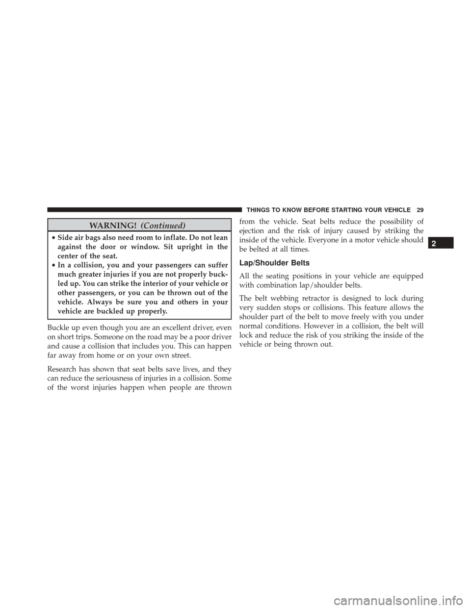 FIAT 500C 2014 2.G Owners Guide WARNING!(Continued)
•Side air bags also need room to inflate. Do not lean
against the door or window. Sit upright in the
center of the seat.
• In a collision, you and your passengers can suffer
mu FIAT 500C 2014 2.G Owners Guide WARNING!(Continued)
•Side air bags also need room to inflate. Do not lean
against the door or window. Sit upright in the
center of the seat.
• In a collision, you and your passengers can suffer
mu