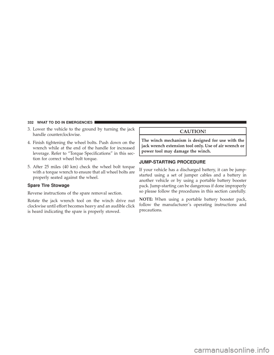 FIAT 500 2014 2.G Owners Manual 3. Lower the vehicle to the ground by turning the jackhandle counterclockwise.
4. Finish tightening the wheel bolts. Push down on the wrench while at the end of the handle for increased
leverage. Refe