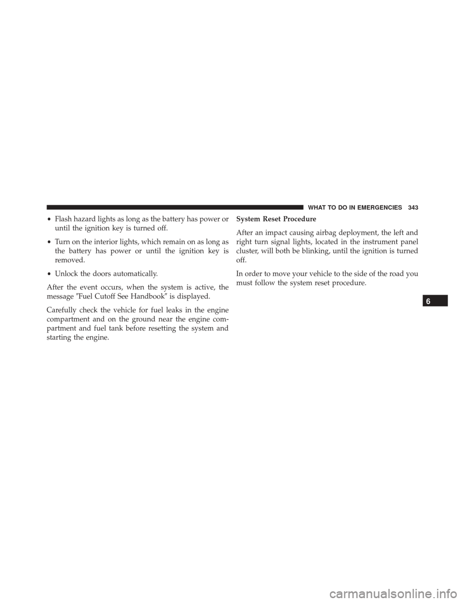 FIAT 500C 2014 2.G Owners Manual •Flash hazard lights as long as the battery has power or
until the ignition key is turned off.
• Turn on the interior lights, which remain on as long as
the battery has power or until the ignition