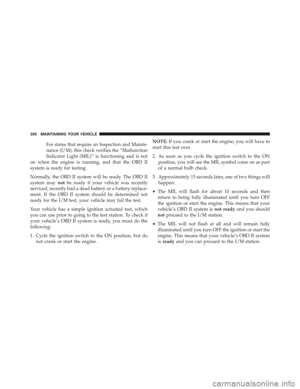 FIAT 500C 2014 2.G Owners Manual For states that require an Inspection and Mainte-
nance (I/M), this check verifies the “Malfunction
Indicator Light (MIL)” is functioning and is not
on when the engine is running, and that the OBD FIAT 500C 2014 2.G Owners Manual For states that require an Inspection and Mainte-
nance (I/M), this check verifies the “Malfunction
Indicator Light (MIL)” is functioning and is not
on when the engine is running, and that the OBD