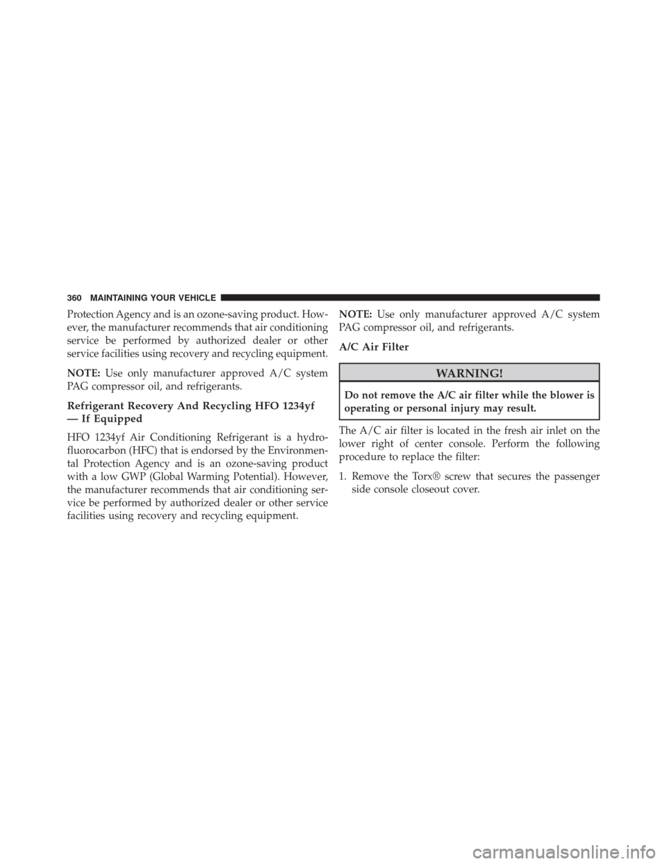 FIAT 500C 2014 2.G Owners Manual Protection Agency and is an ozone-saving product. How-
ever, the manufacturer recommends that air conditioning
service be performed by authorized dealer or other
service facilities using recovery and 