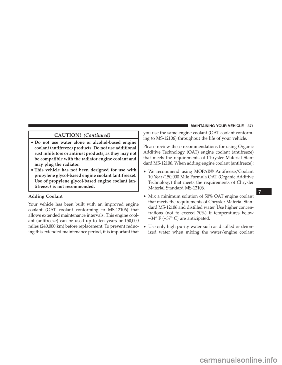 FIAT 500C 2014 2.G Owners Manual CAUTION!(Continued)
•Do not use water alone or alcohol-based engine
coolant (antifreeze) products. Do not use additional
rust inhibitors or antirust products, as they may not
be compatible with the FIAT 500C 2014 2.G Owners Manual CAUTION!(Continued)
•Do not use water alone or alcohol-based engine
coolant (antifreeze) products. Do not use additional
rust inhibitors or antirust products, as they may not
be compatible with the
