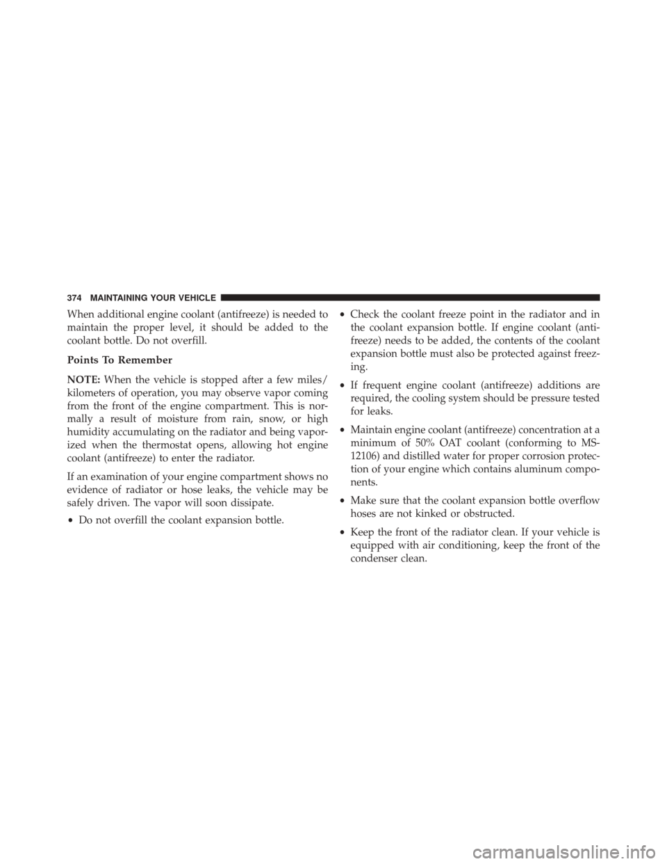 FIAT 500 2014 2.G Owners Manual When additional engine coolant (antifreeze) is needed to
maintain the proper level, it should be added to the
coolant bottle. Do not overfill.
Points To Remember
NOTE:When the vehicle is stopped after