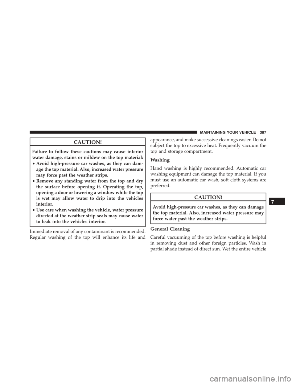 FIAT 500C 2014 2.G Owners Manual CAUTION!
Failure to follow these cautions may cause interior
water damage, stains or mildew on the top material:
•Avoid high-pressure car washes, as they can dam-
age the top material. Also, increas FIAT 500C 2014 2.G Owners Manual CAUTION!
Failure to follow these cautions may cause interior
water damage, stains or mildew on the top material:
•Avoid high-pressure car washes, as they can dam-
age the top material. Also, increas