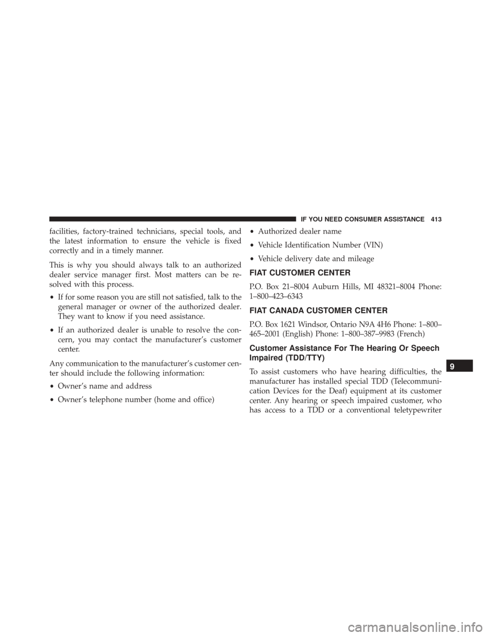 FIAT 500C 2014 2.G Owners Manual facilities, factory-trained technicians, special tools, and
the latest information to ensure the vehicle is fixed
correctly and in a timely manner.
This is why you should always talk to an authorized
