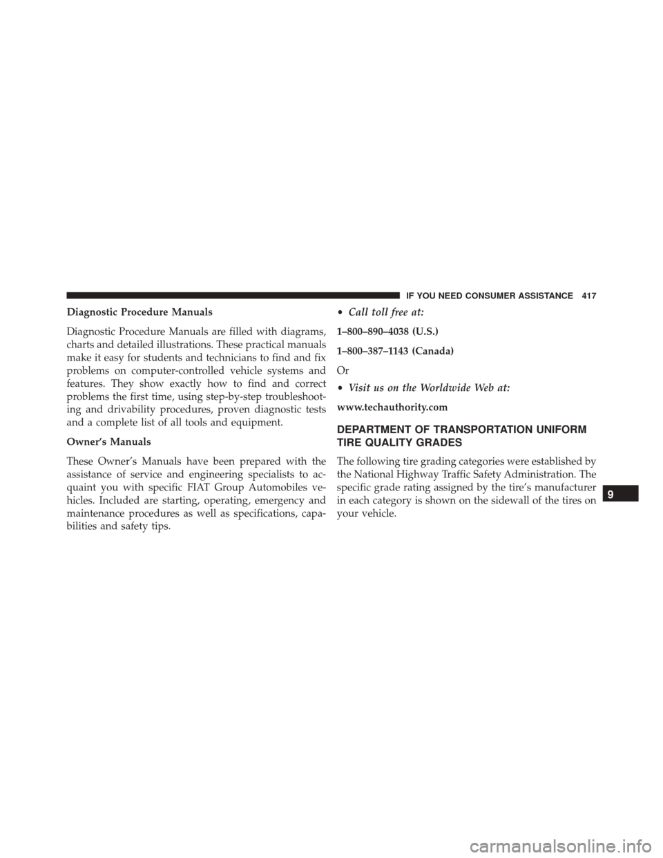 FIAT 500C 2014 2.G Owners Manual Diagnostic Procedure Manuals
Diagnostic Procedure Manuals are filled with diagrams,
charts and detailed illustrations. These practical manuals
make it easy for students and technicians to find and fix