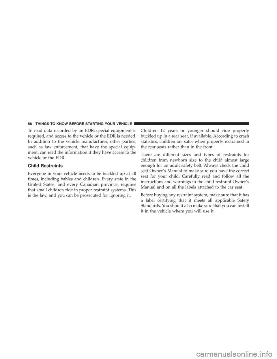 FIAT 500 2014 2.G Workshop Manual To read data recorded by an EDR, special equipment is
required, and access to the vehicle or the EDR is needed.
In addition to the vehicle manufacturer, other parties,
such as law enforcement, that ha FIAT 500 2014 2.G Workshop Manual To read data recorded by an EDR, special equipment is
required, and access to the vehicle or the EDR is needed.
In addition to the vehicle manufacturer, other parties,
such as law enforcement, that ha