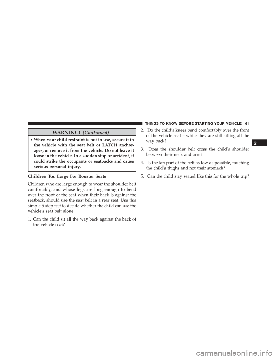 FIAT 500 2014 2.G Repair Manual WARNING!(Continued)
•When your child restraint is not in use, secure it in
the vehicle with the seat belt or LATCH anchor-
ages, or remove it from the vehicle. Do not leave it
loose in the vehicle. FIAT 500 2014 2.G Repair Manual WARNING!(Continued)
•When your child restraint is not in use, secure it in
the vehicle with the seat belt or LATCH anchor-
ages, or remove it from the vehicle. Do not leave it
loose in the vehicle.