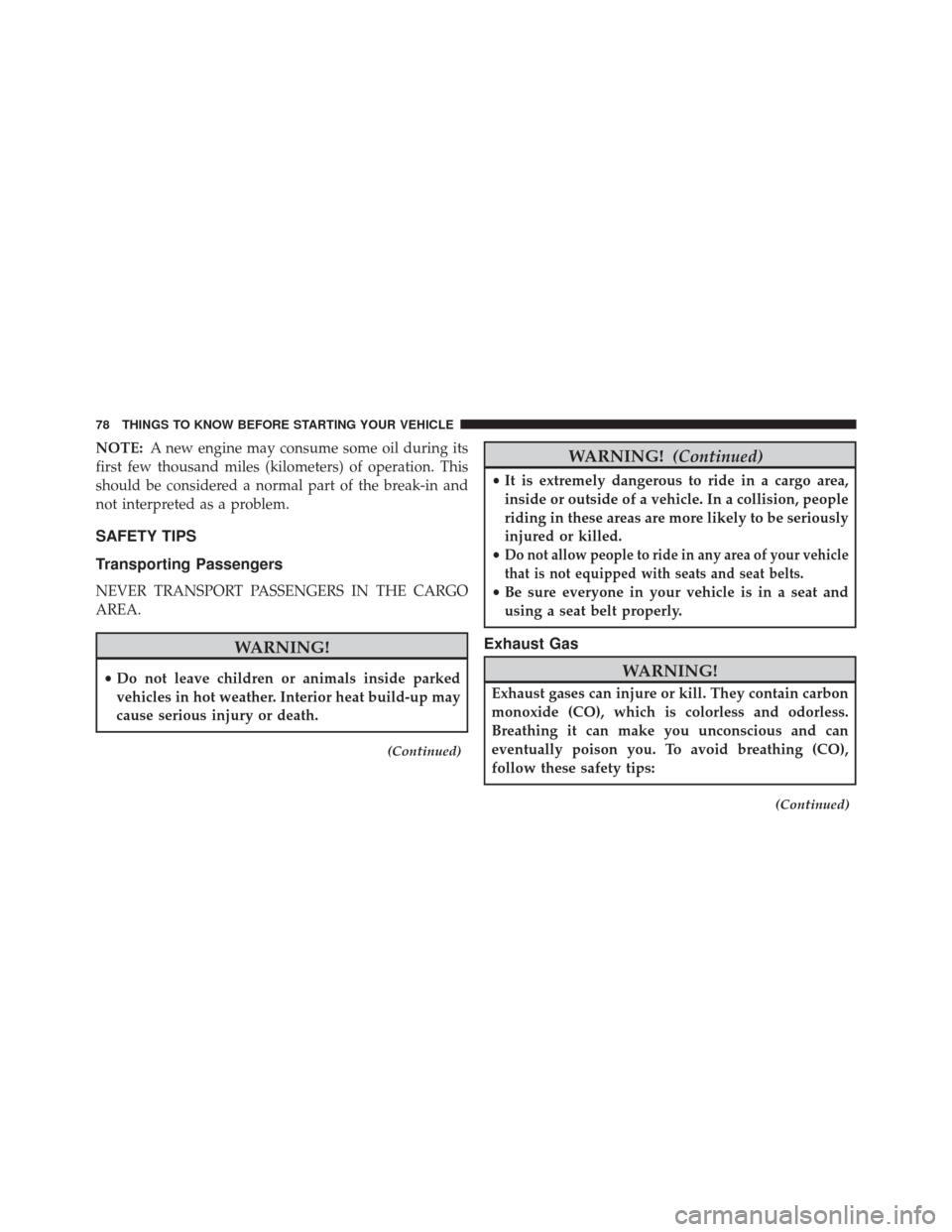 FIAT 500C 2014 2.G Owners Manual NOTE:A new engine may consume some oil during its
first few thousand miles (kilometers) of operation. This
should be considered a normal part of the break-in and
not interpreted as a problem.
SAFETY T