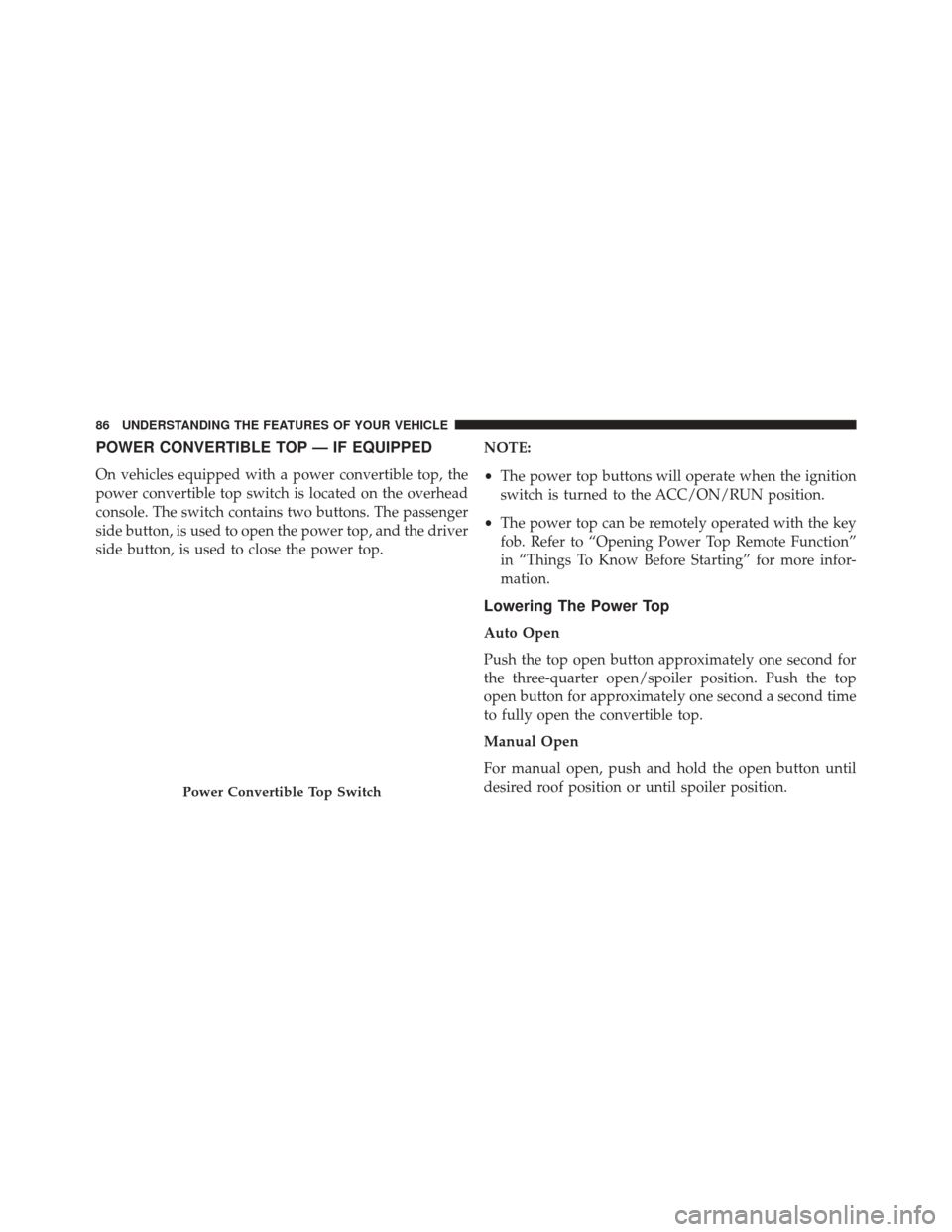 FIAT 500 2014 2.G Manual Online POWER CONVERTIBLE TOP — IF EQUIPPED
On vehicles equipped with a power convertible top, the
power convertible top switch is located on the overhead
console. The switch contains two buttons. The passe