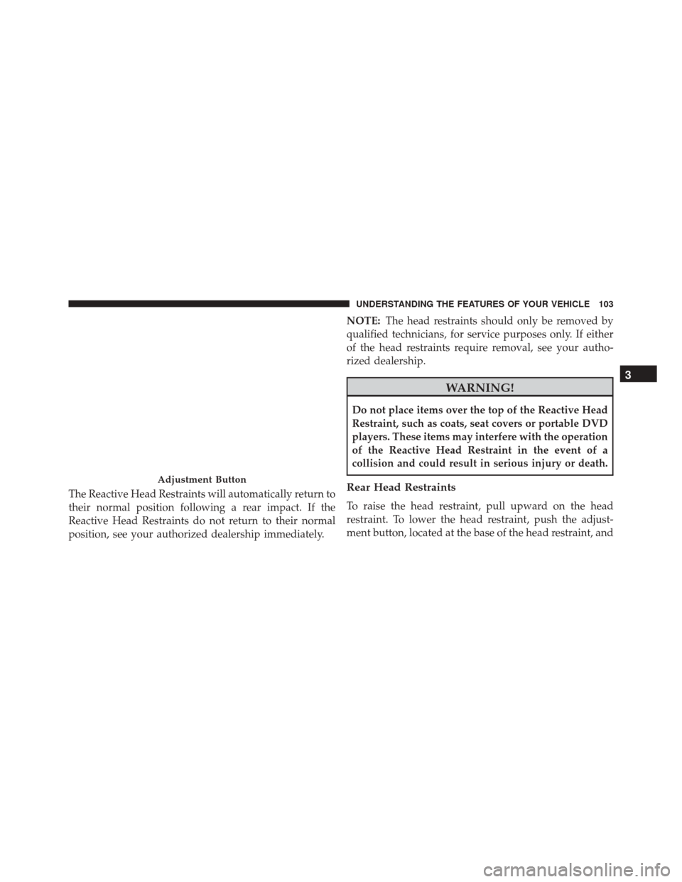 FIAT 500C 2015 2.G Owners Manual The Reactive Head Restraints will automatically return to
their normal position following a rear impact. If the
Reactive Head Restraints do not return to their normal
position, see your authorized dea