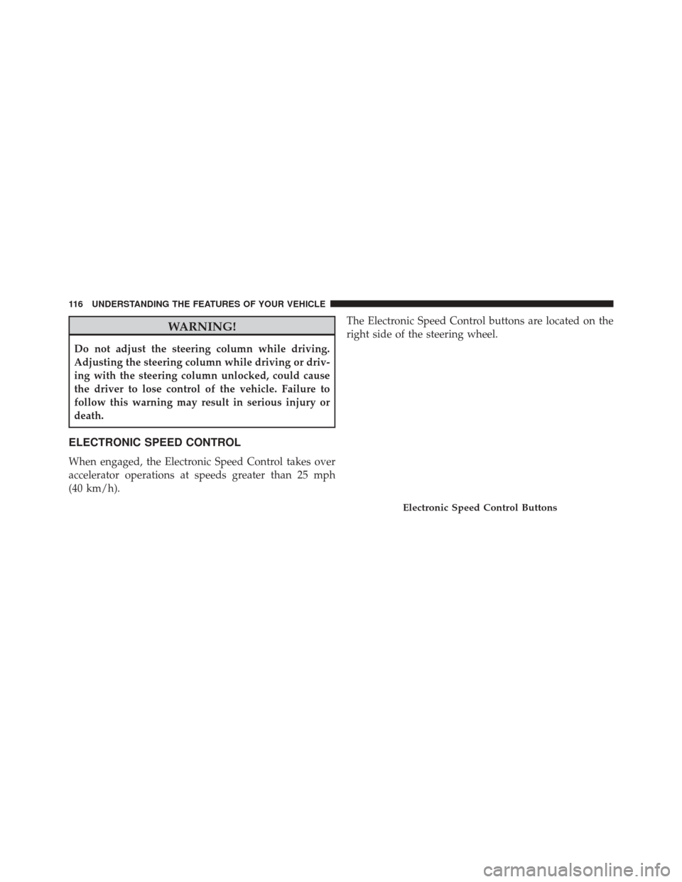 FIAT 500C 2015 2.G Owners Manual WARNING!
Do not adjust the steering column while driving.
Adjusting the steering column while driving or driv-
ing with the steering column unlocked, could cause
the driver to lose control of the vehi