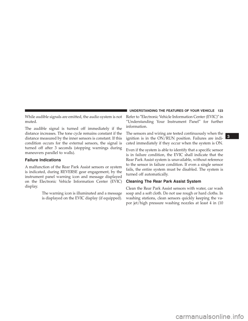 FIAT 500C 2015 2.G Owners Manual While audible signals are emitted, the audio system is not
muted.
The audible signal is turned off immediately if the
distance increases. The tone cycle remains constant if the
distance measured by th