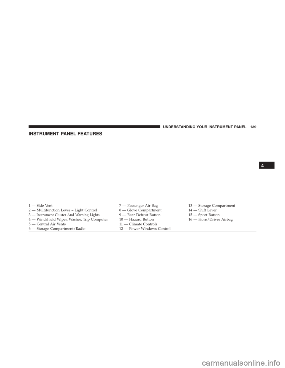 FIAT 500C 2015 2.G Owners Manual INSTRUMENT PANEL FEATURES
1 — Side Vent7 — Passenger Air Bag13 — Storage Compartment
2 — Multifunction Lever – Light Control 8 — Glove Compartment14 — Shift Lever
3—
Instrument Cluster