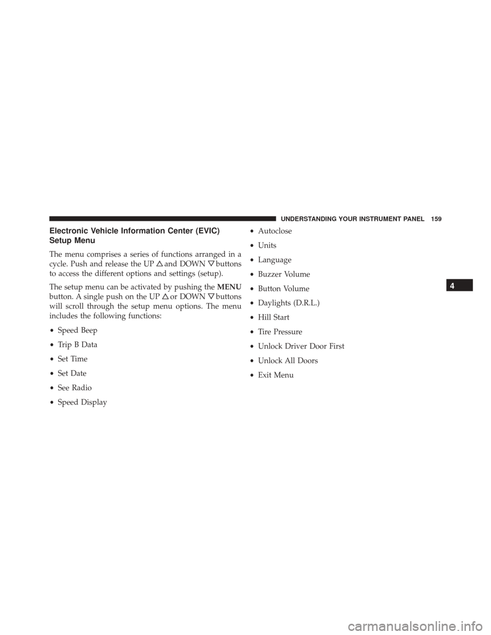 FIAT 500C 2015 2.G Owners Manual Electronic Vehicle Information Center (EVIC)
Setup Menu
The menu comprises a series of functions arranged in a
cycle. Push and release the UP
and DOWNbuttons
to access the different options and settin