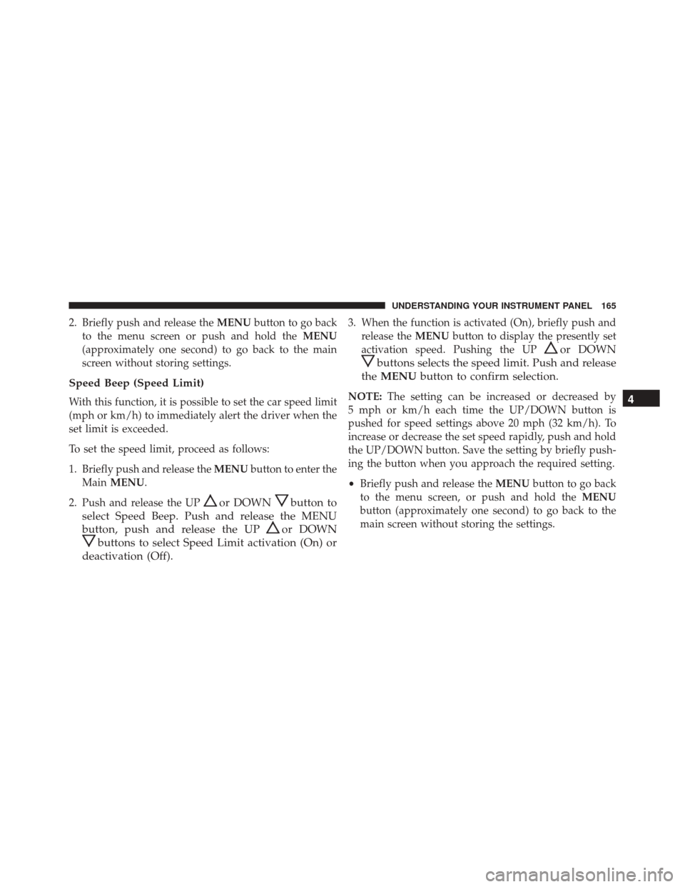 FIAT 500C 2015 2.G Owners Manual 2. Briefly push and release theMENUbutton to go back
to the menu screen or push and hold the MENU
(approximately one second) to go back to the main
screen without storing settings.
Speed Beep (Speed L