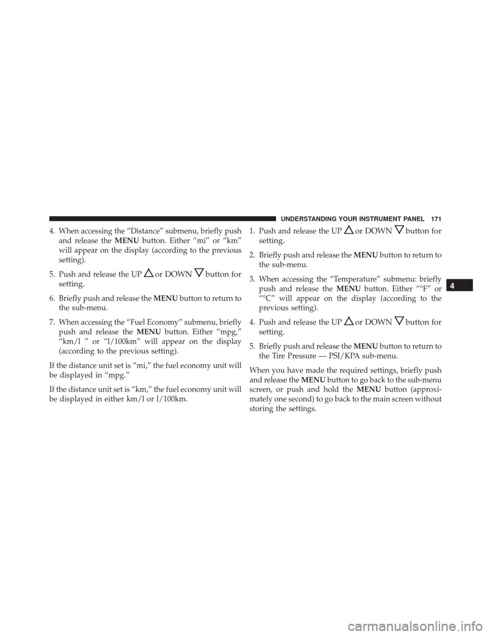 FIAT 500C 2015 2.G Owners Manual 4. When accessing the “Distance” submenu, briefly pushand release the MENUbutton. Either “mi” or “km”
will appear on the display (according to the previous
setting).
5. Push and release th