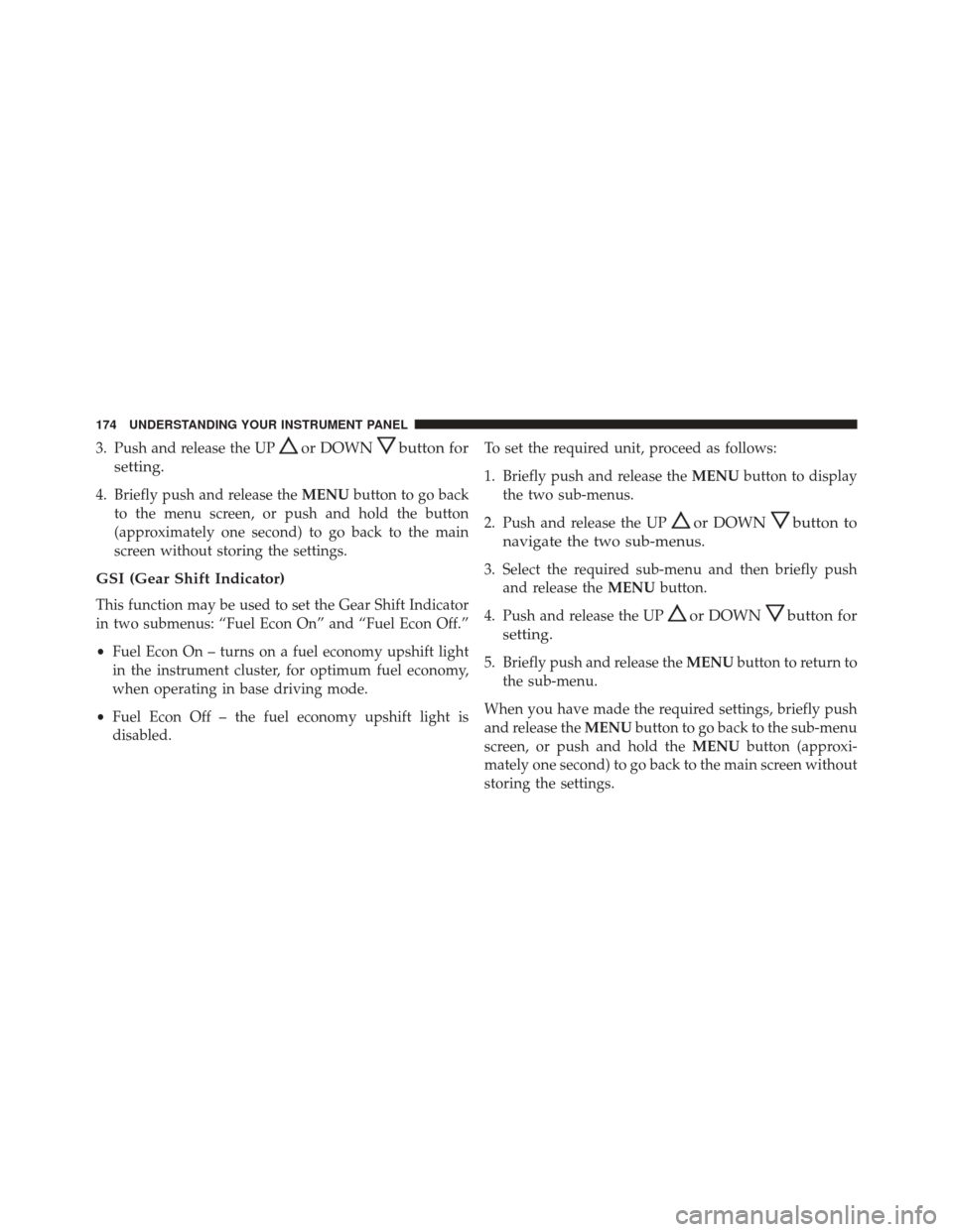 FIAT 500C 2015 2.G Owners Manual 3. Push and release the UPor DOWNbutton for
setting.
4. Briefly push and release the MENUbutton to go back
to the menu screen, or push and hold the button
(approximately one second) to go back to the 