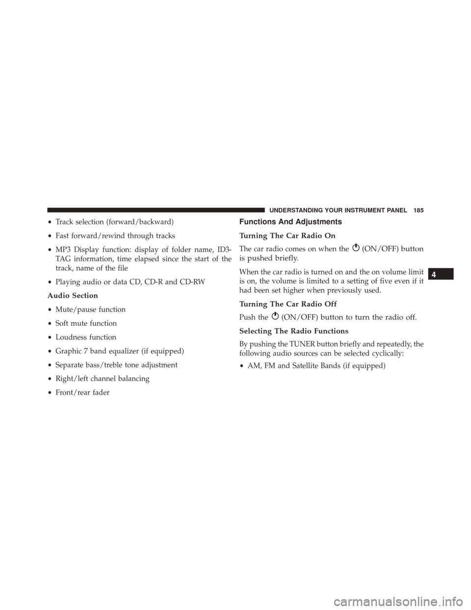 FIAT 500C 2015 2.G Owners Manual •Track selection (forward/backward)
• Fast forward/rewind through tracks
• MP3 Display function: display of folder name, ID3-
TAG information, time elapsed since the start of the
track, name of 