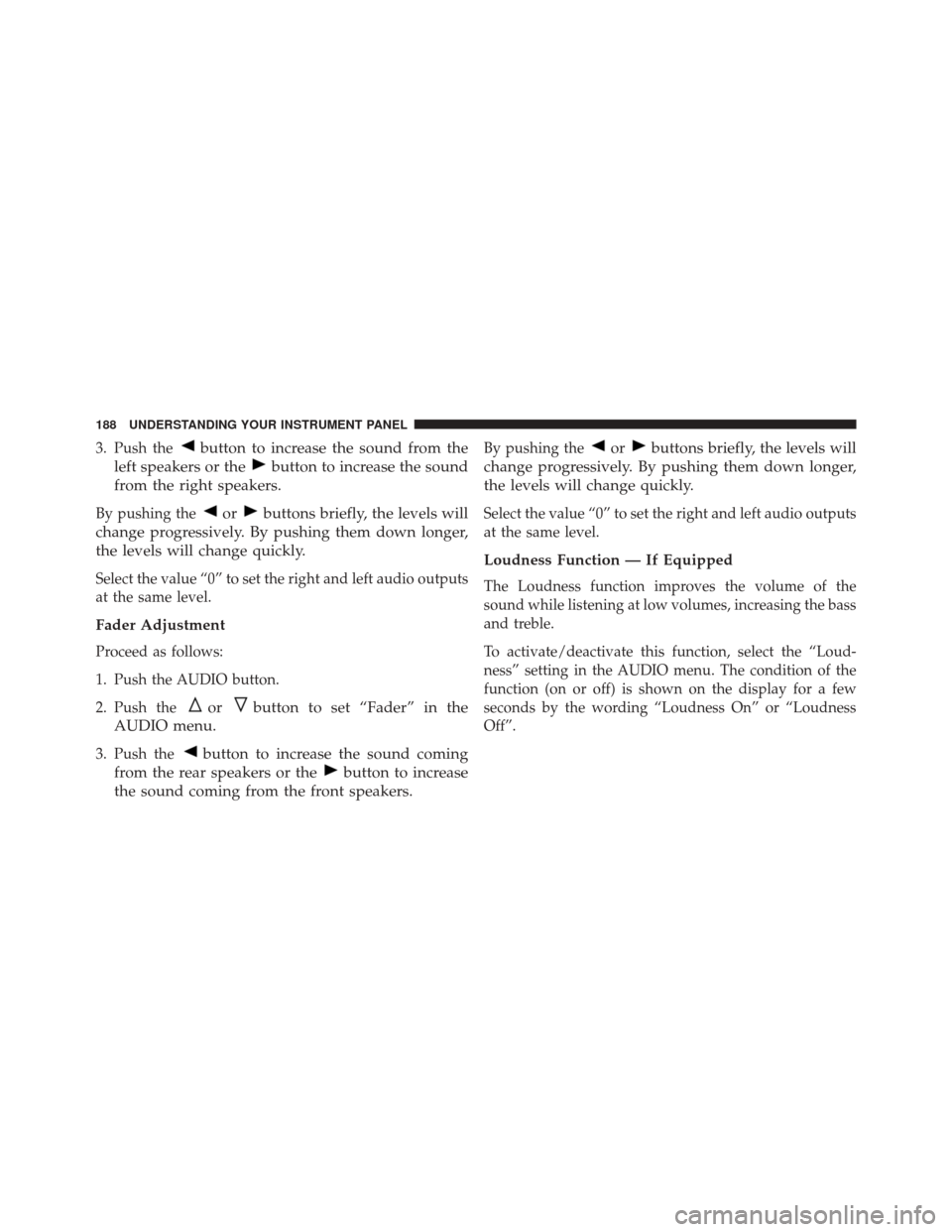 FIAT 500C 2015 2.G Owners Manual 3. Push thebutton to increase the sound from the
left speakers or the
button to increase the sound
from the right speakers.
By pushing theorbuttons briefly, the levels will
change progressively. By pu
