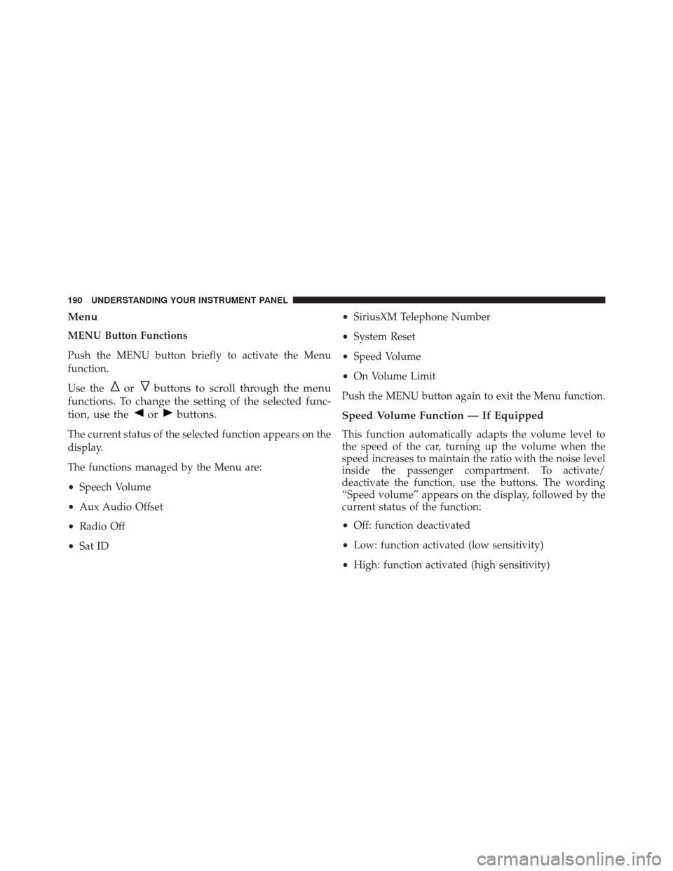 FIAT 500C 2015 2.G Owners Manual Menu
MENU Button Functions
Push the MENU button briefly to activate the Menu
function.
Use the
orbuttons to scroll through the menu
functions. To change the setting of the selected func-
tion, use the FIAT 500C 2015 2.G Owners Manual Menu
MENU Button Functions
Push the MENU button briefly to activate the Menu
function.
Use the
orbuttons to scroll through the menu
functions. To change the setting of the selected func-
tion, use the