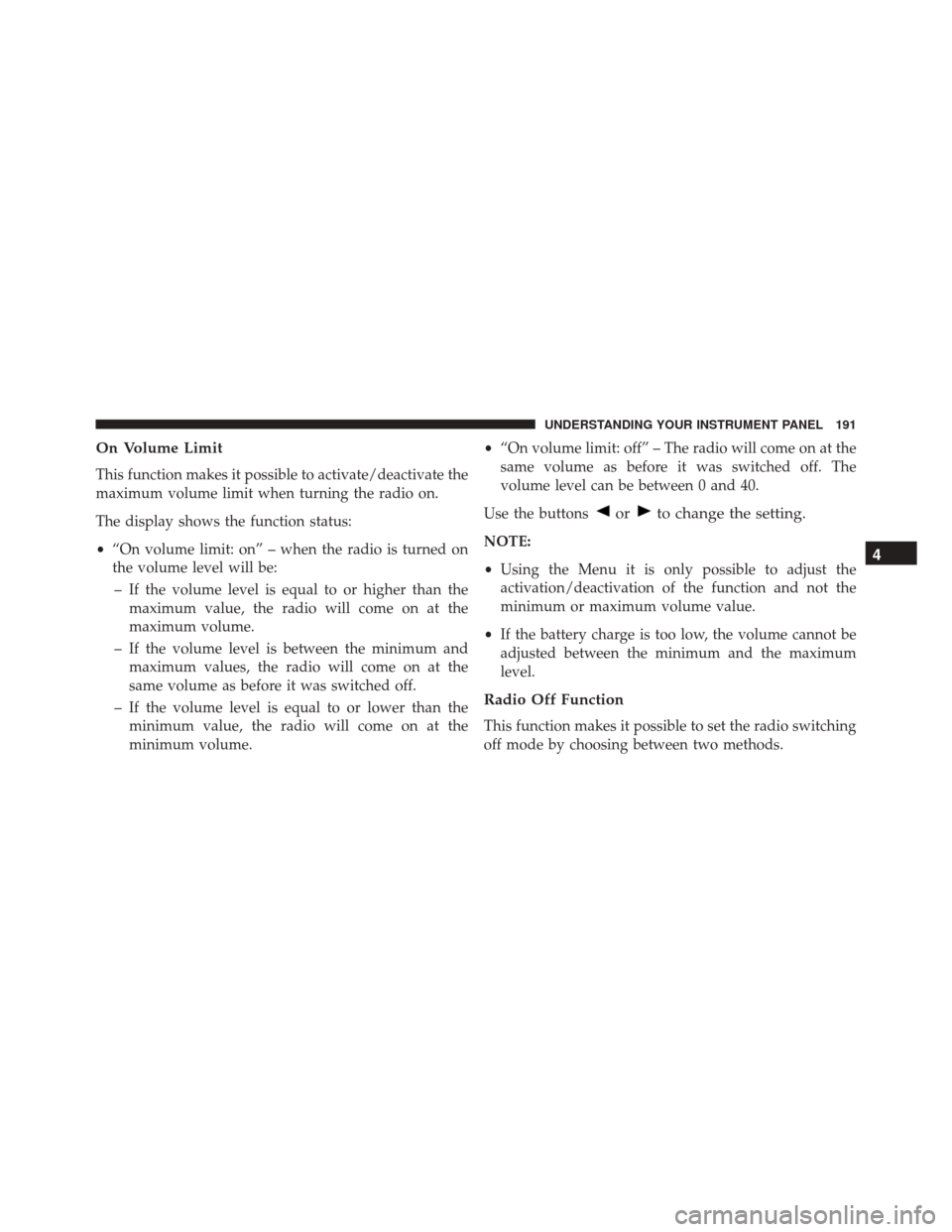 FIAT 500C 2015 2.G Owners Manual On Volume Limit
This function makes it possible to activate/deactivate the
maximum volume limit when turning the radio on.
The display shows the function status:
•“On volume limit: on” – when FIAT 500C 2015 2.G Owners Manual On Volume Limit
This function makes it possible to activate/deactivate the
maximum volume limit when turning the radio on.
The display shows the function status:
•“On volume limit: on” – when