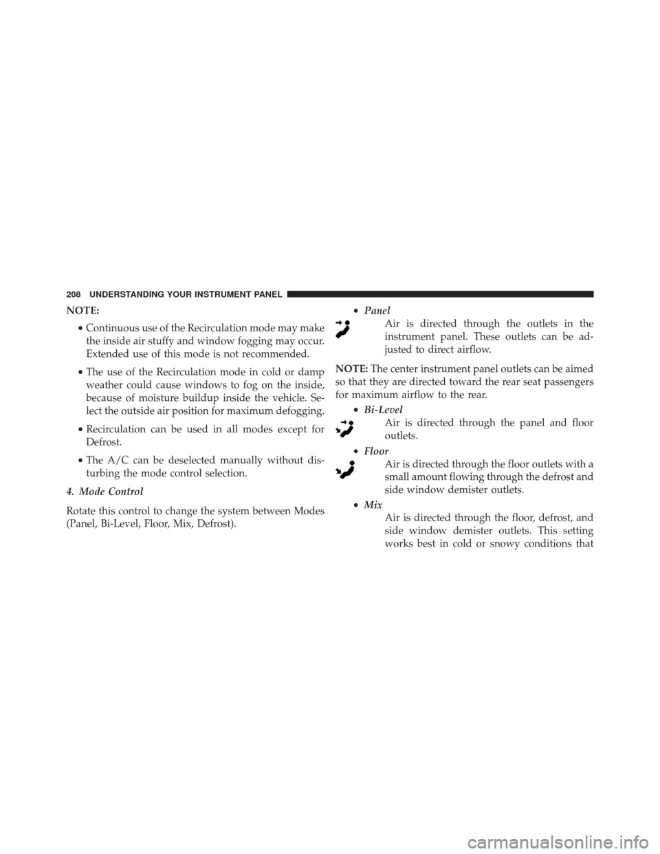FIAT 500C 2015 2.G Owners Manual NOTE:•Continuous use of the Recirculation mode may make
the inside air stuffy and window fogging may occur.
Extended use of this mode is not recommended.
• The use of the Recirculation mode in col FIAT 500C 2015 2.G Owners Manual NOTE:•Continuous use of the Recirculation mode may make
the inside air stuffy and window fogging may occur.
Extended use of this mode is not recommended.
• The use of the Recirculation mode in col